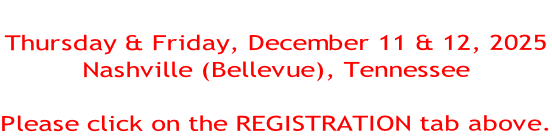 Thursday & Friday, December 11 & 12, 2025 Nashville (Bellevue), Tennessee  Please click on the REGISTRATION tab above.