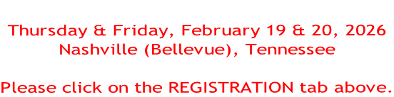 Thursday & Friday, February 19 & 20, 2026 Nashville (Bellevue), Tennessee  Please click on the REGISTRATION tab above.